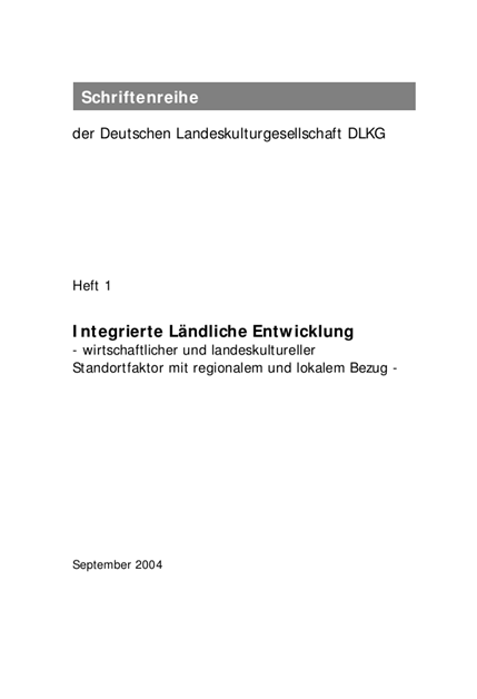 Schriftenreihe DLKG, Heft 01: Integrierte Ländliche Entwicklung. Wirschaftlicher und landeskultureller Standortfaktor mit regionalem und lokalem Bezug.